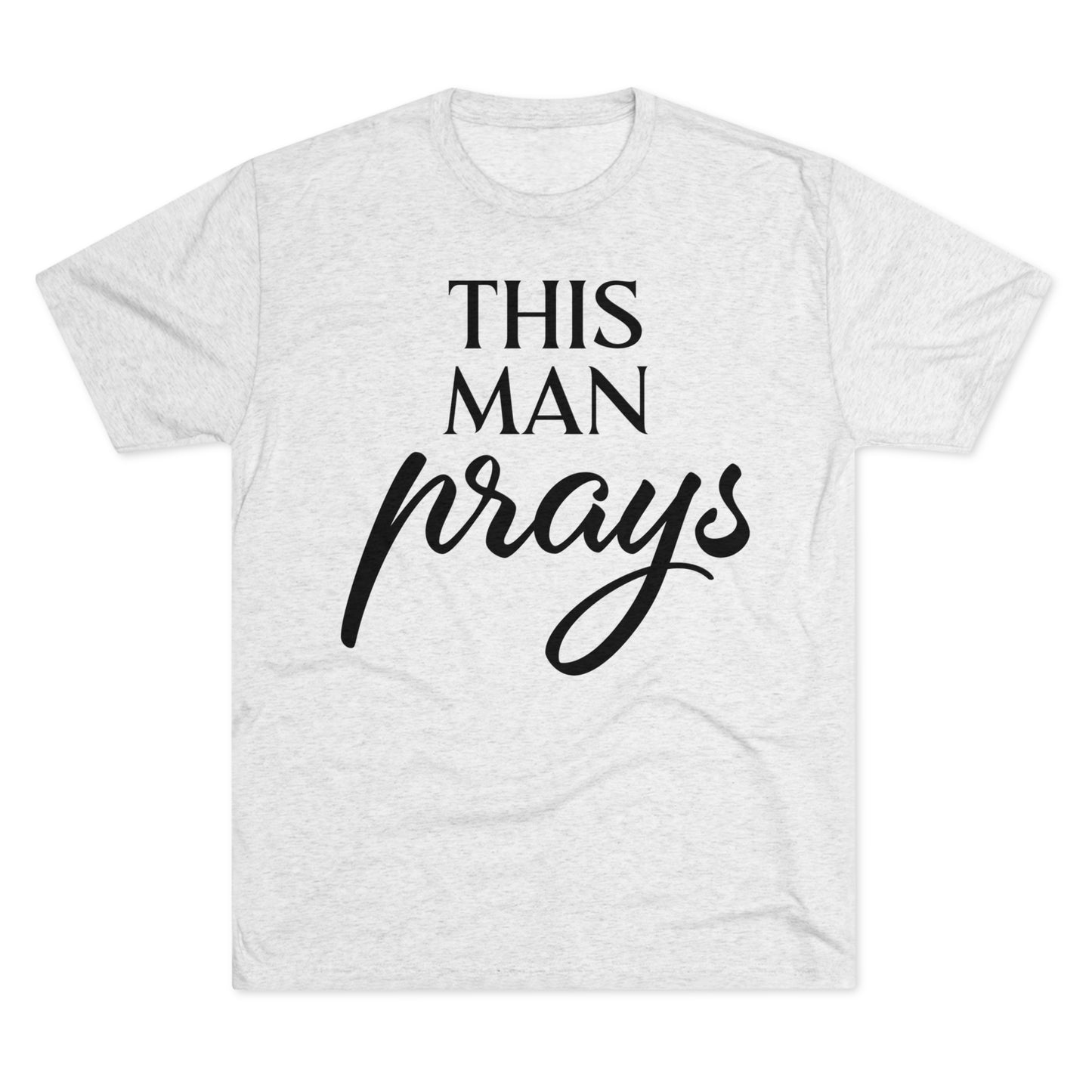 This Man Prays - Tri-Blend Crew Tee