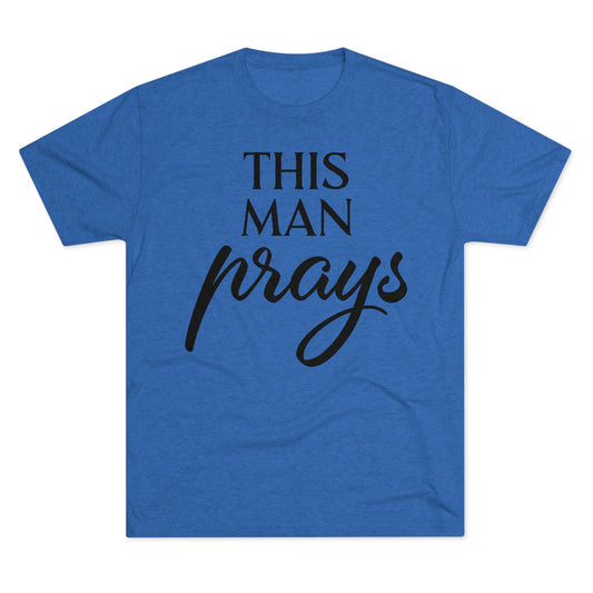 This Man Prays - Tri-Blend Crew Tee