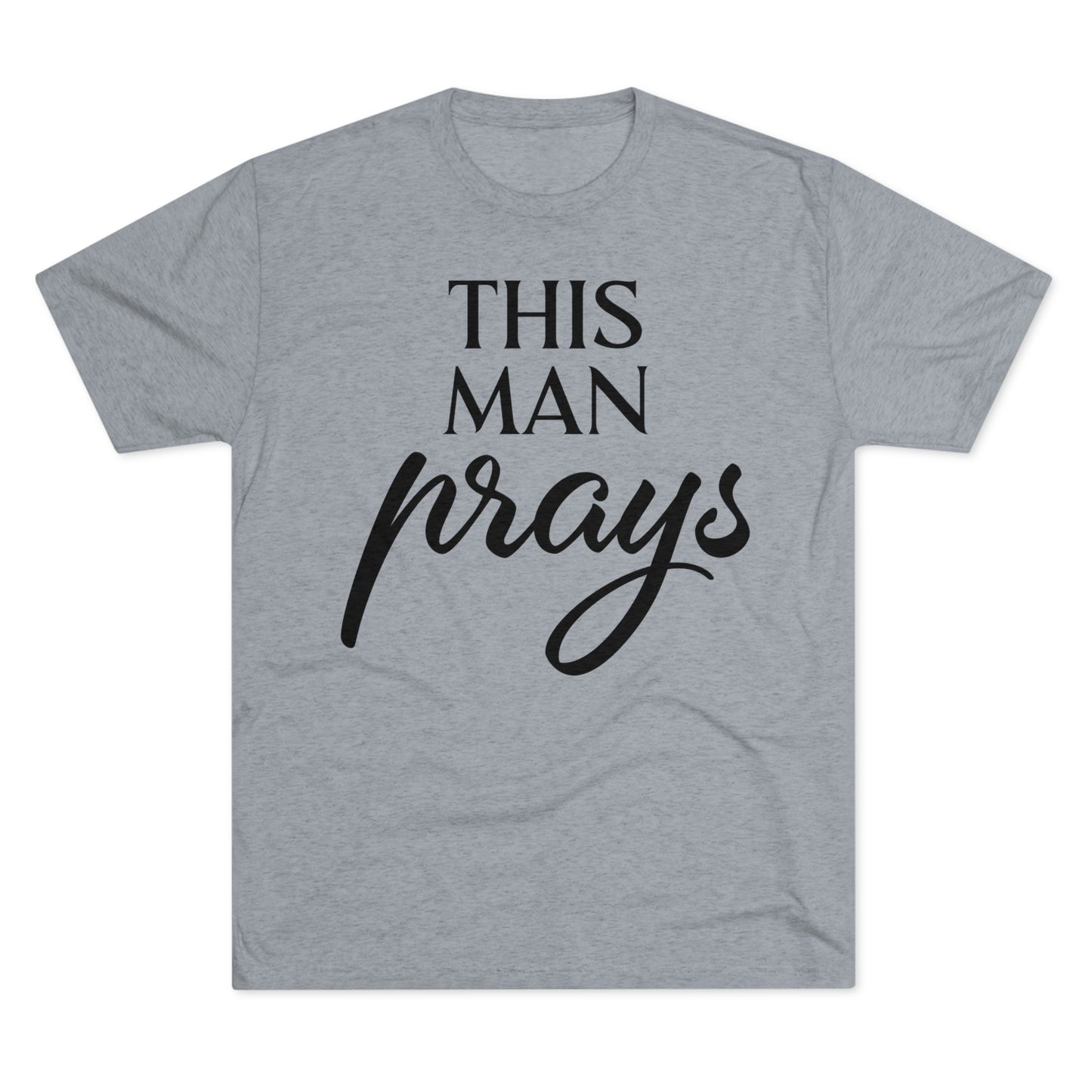 This Man Prays - Tri-Blend Crew Tee