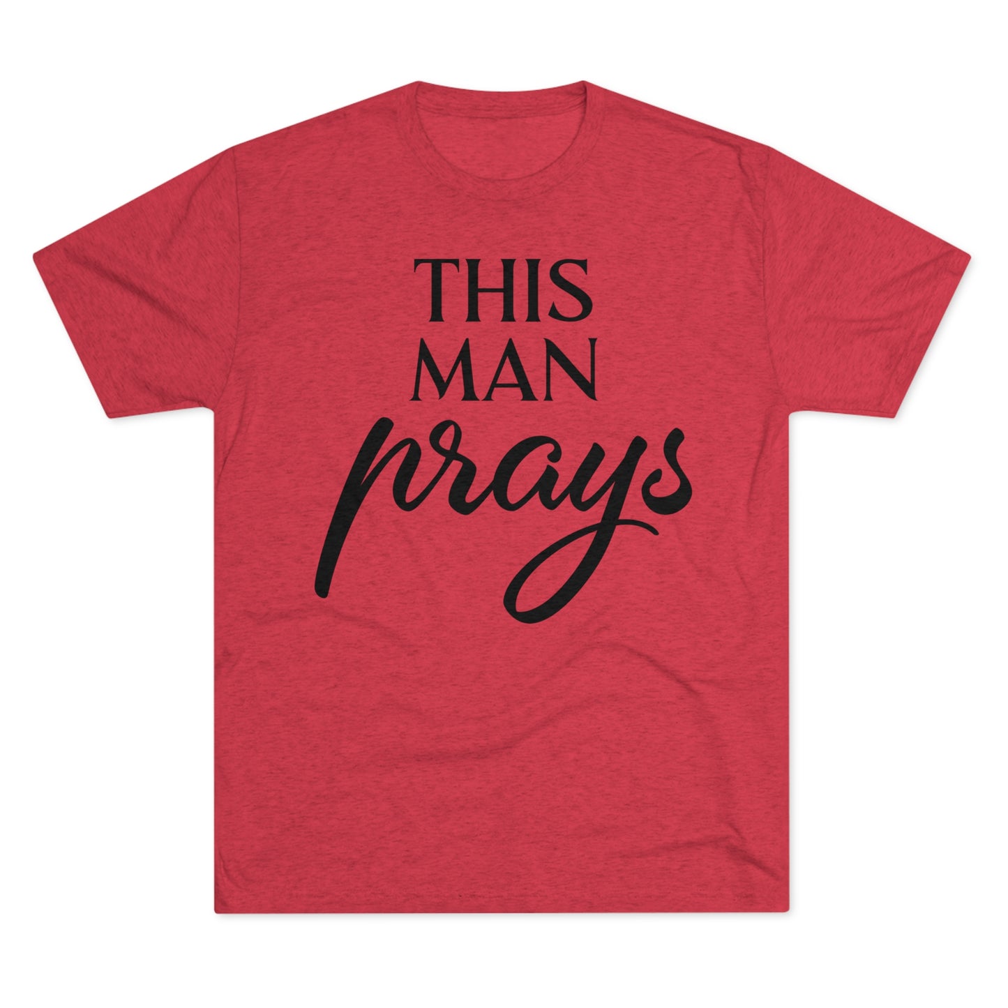 This Man Prays - Tri-Blend Crew Tee