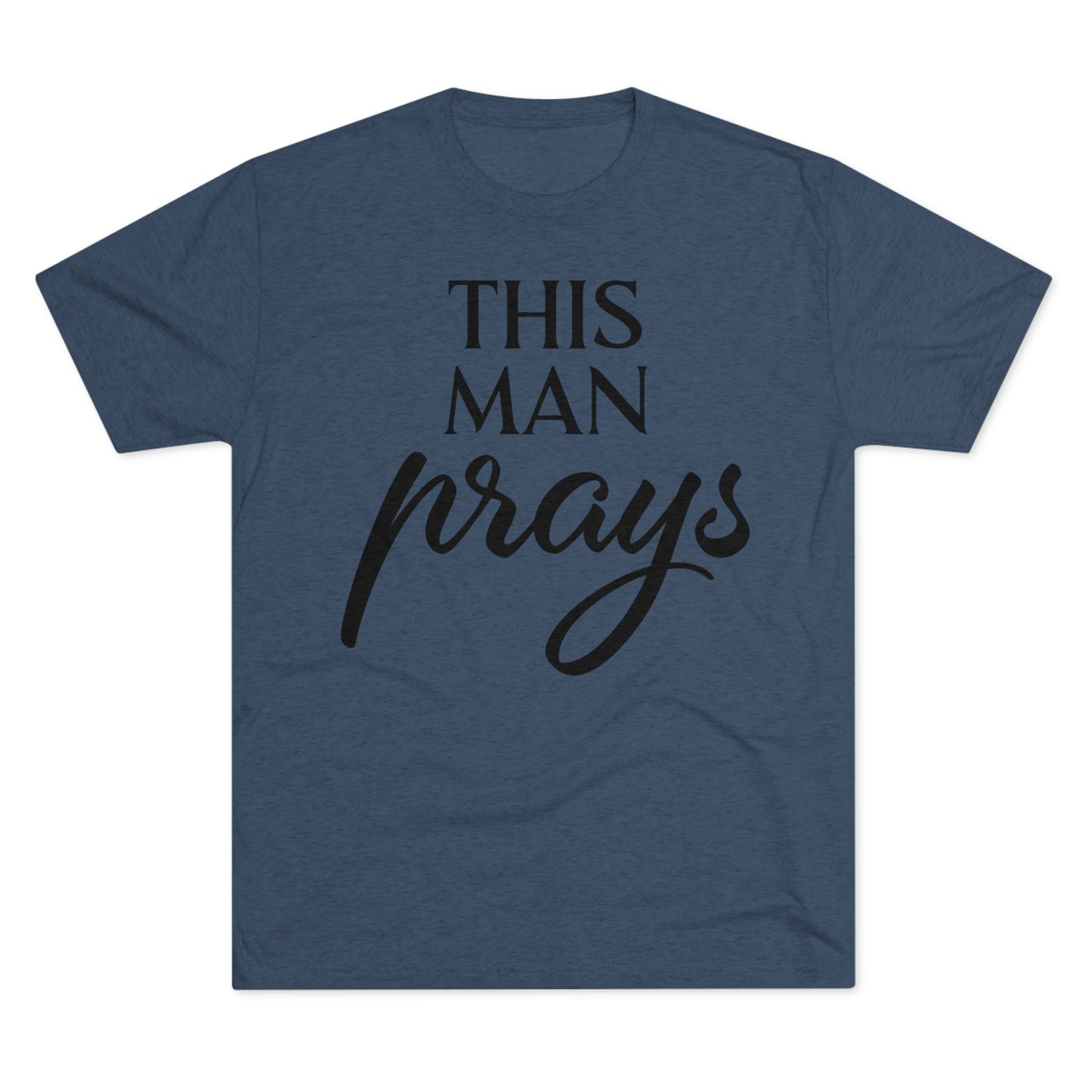 This Man Prays - Tri-Blend Crew Tee